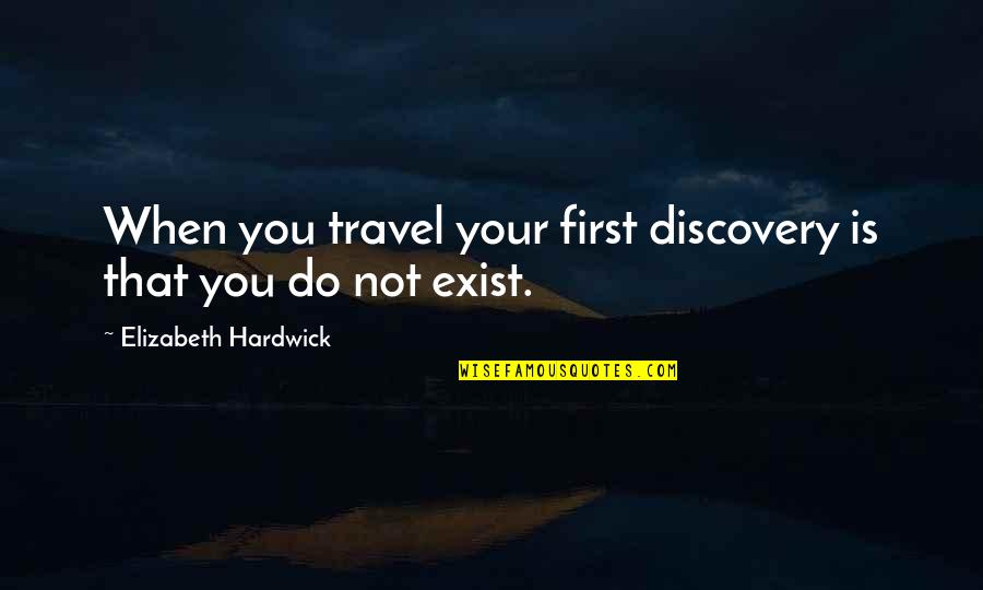 Discovery And Travel Quotes By Elizabeth Hardwick: When you travel your first discovery is that