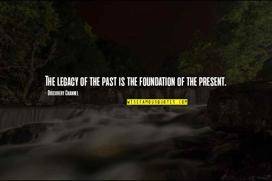 Discovery Channel Quotes By Discovery Channel: The legacy of the past is the foundation