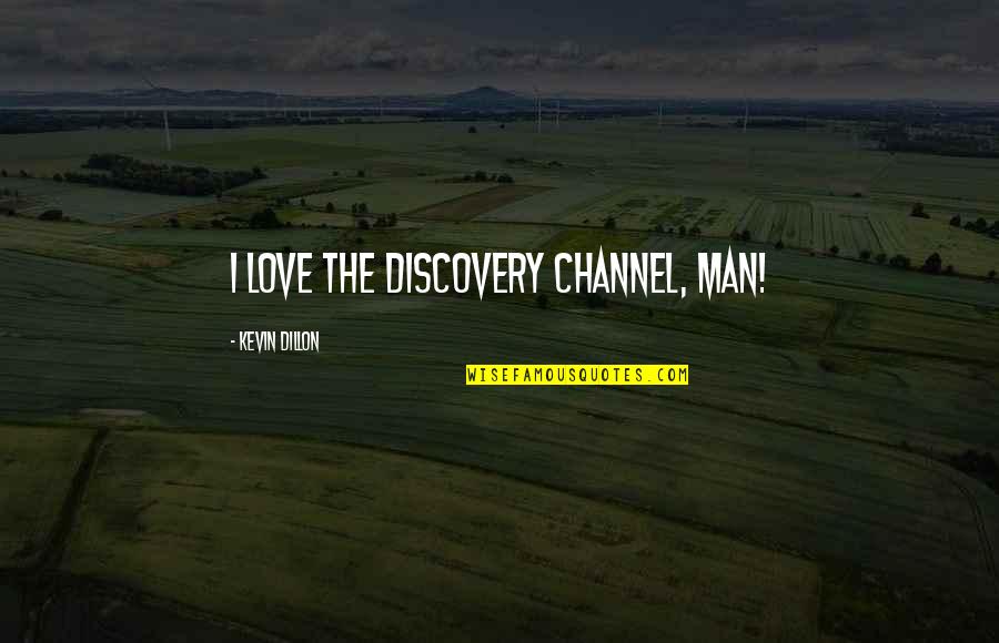 Discovery Channel Quotes By Kevin Dillon: I love the Discovery Channel, man!