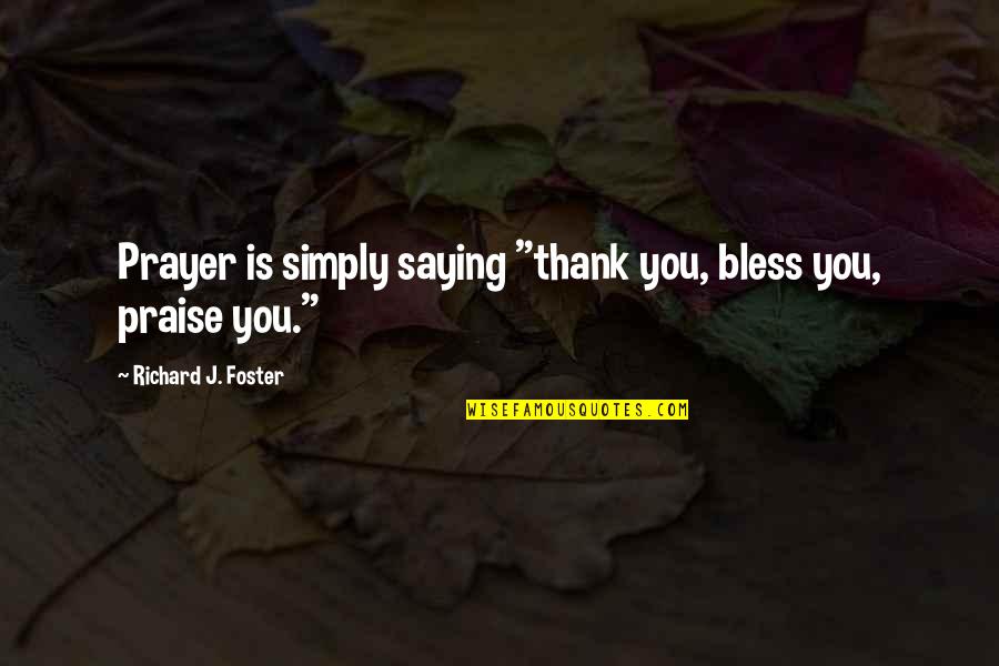 Discovery Channel Quotes By Richard J. Foster: Prayer is simply saying "thank you, bless you,