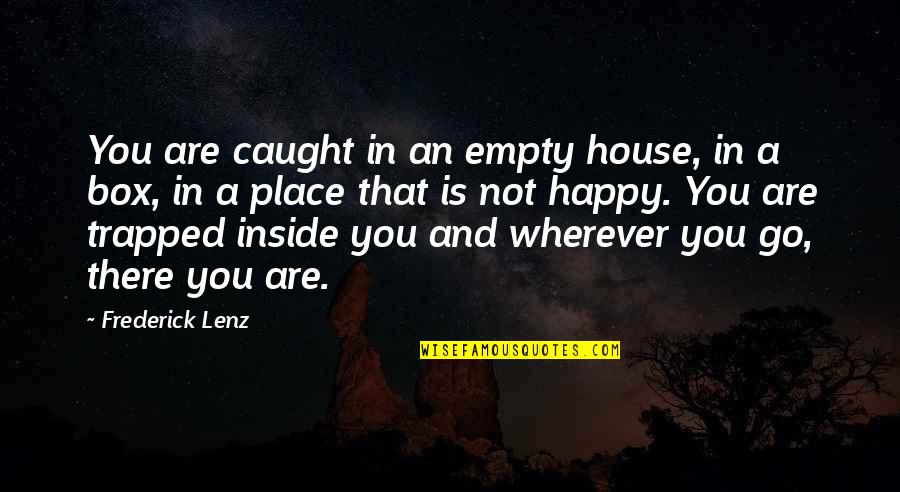 Discovery Cove Quotes By Frederick Lenz: You are caught in an empty house, in Discovery Cove Quotes By Frederick Lenz: You are caught in an empty house, in