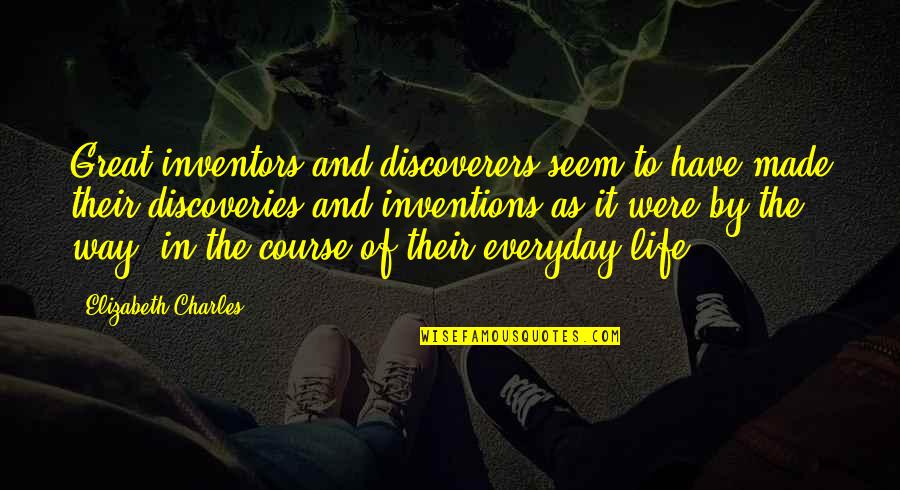 Discovery In Life Quotes By Elizabeth Charles: Great inventors and discoverers seem to have made