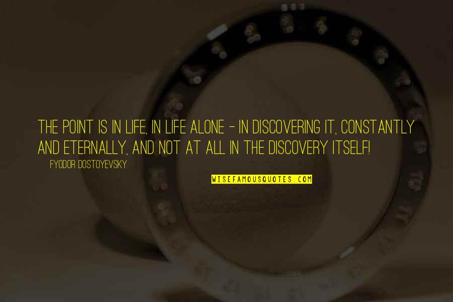 Discovery In Life Quotes By Fyodor Dostoyevsky: The point is in life, in life alone