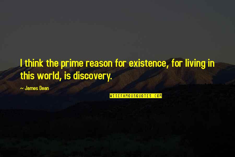 Discovery In Life Quotes By James Dean: I think the prime reason for existence, for