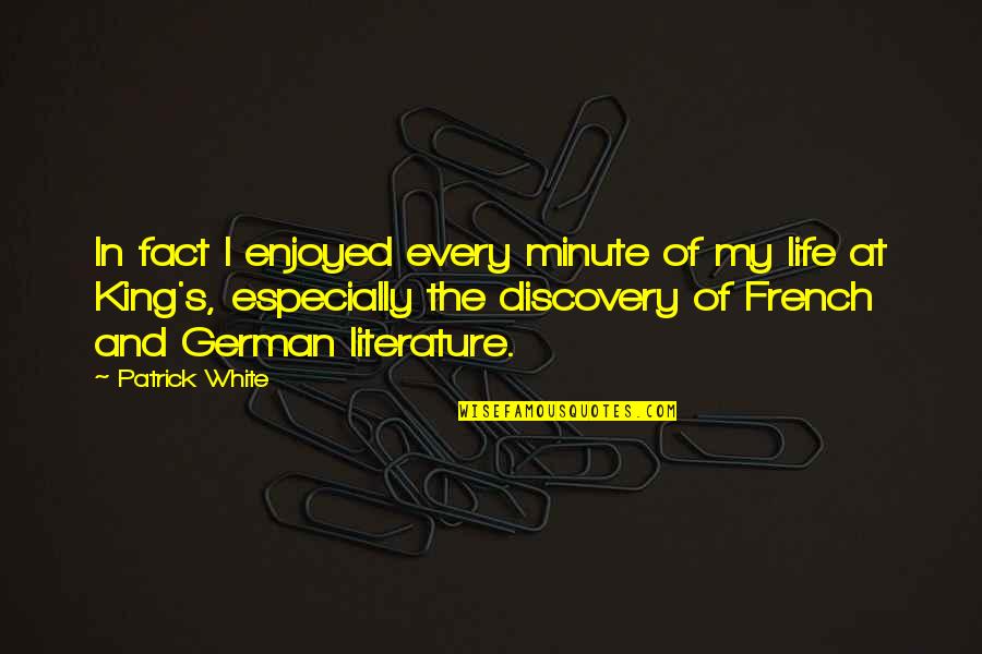Discovery In Life Quotes By Patrick White: In fact I enjoyed every minute of my