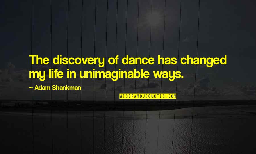 Discovery Life Quotes By Adam Shankman: The discovery of dance has changed my life