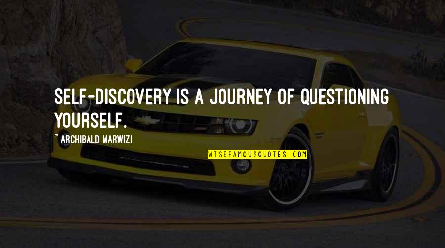 Discovery Life Quotes By Archibald Marwizi: Self-discovery is a journey of questioning yourself.