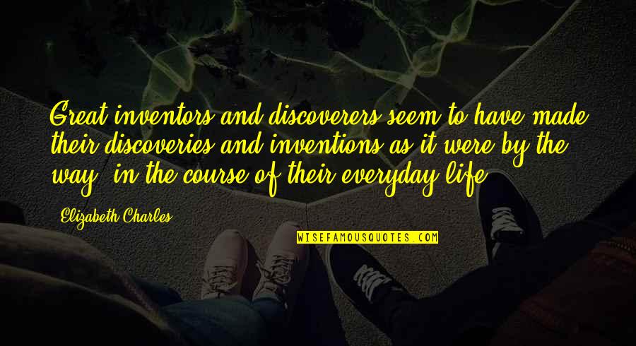 Discovery Life Quotes By Elizabeth Charles: Great inventors and discoverers seem to have made