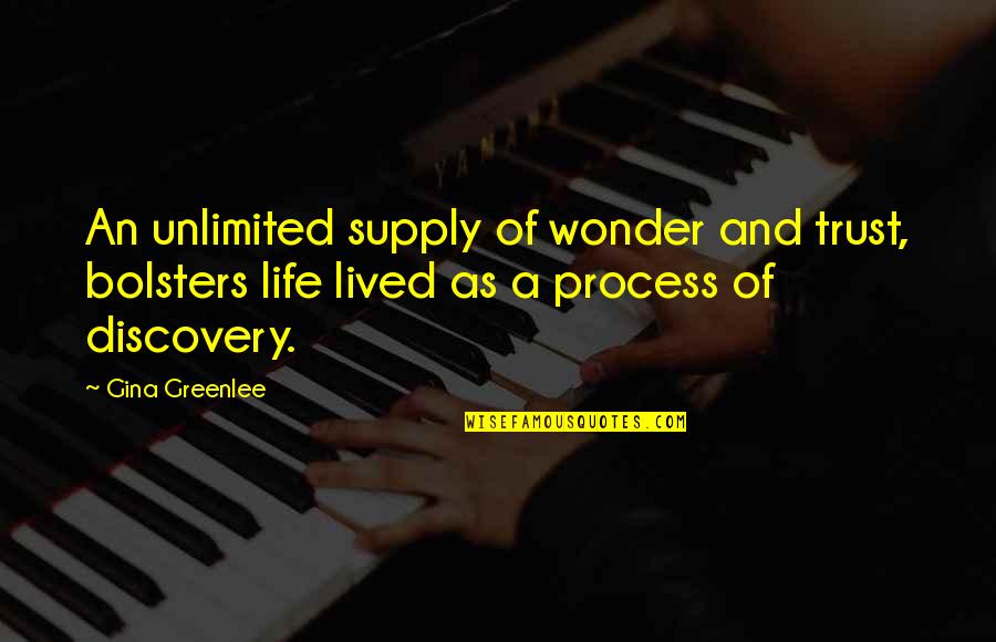 Discovery Life Quotes By Gina Greenlee: An unlimited supply of wonder and trust, bolsters