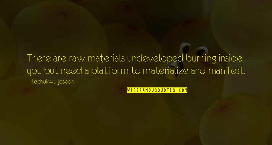 Discovery Life Quotes By Ikechukwu Joseph: There are raw materials undeveloped burning inside you