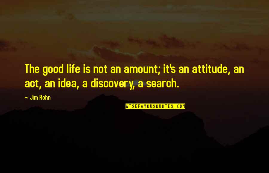 Discovery Life Quotes By Jim Rohn: The good life is not an amount; it's