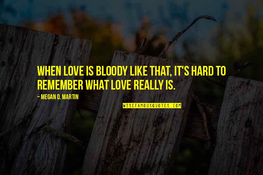 Discovery Of Heaven Quotes By Megan D. Martin: When love is bloody like that, it's hard