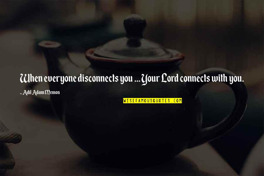 Discovery Of India Quotes By Adil Adam Memon: When everyone disconnects you ... Your Lord connects