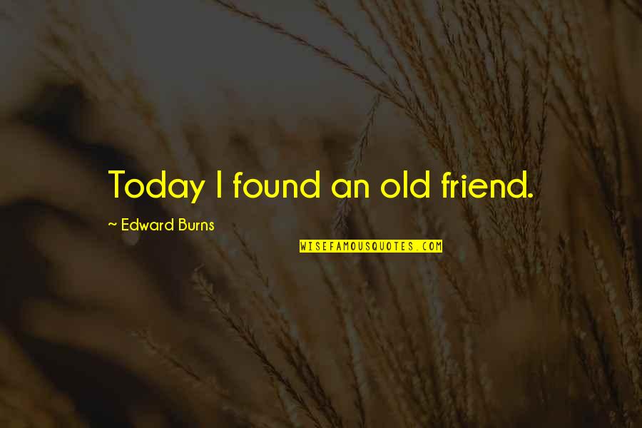 Discovery Of India Quotes By Edward Burns: Today I found an old friend.