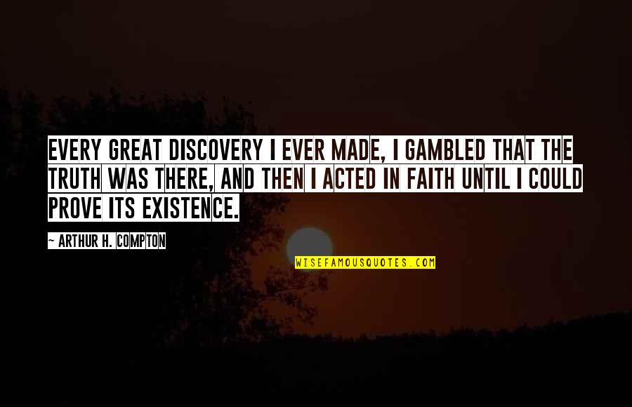 Discovery Of Truth Quotes By Arthur H. Compton: Every great discovery I ever made, I gambled