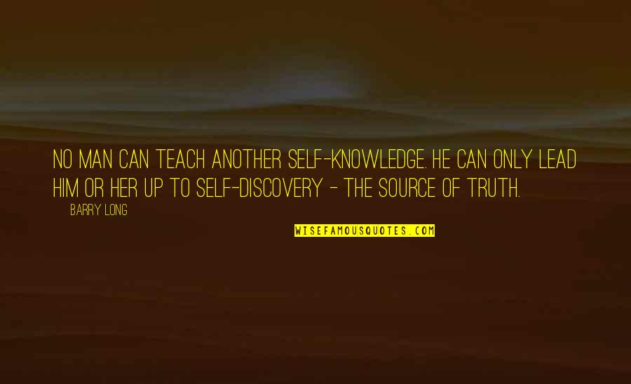 Discovery Of Truth Quotes By Barry Long: No man can teach another self-knowledge. He can