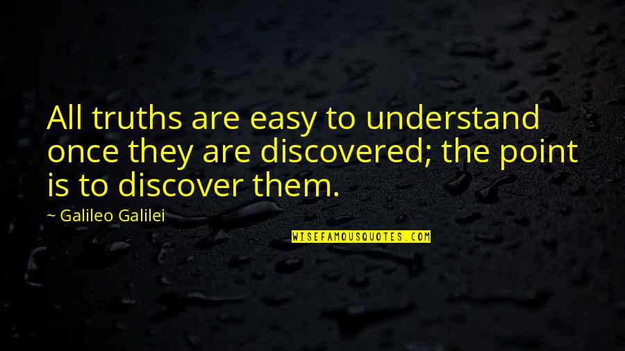 Discovery Of Truth Quotes By Galileo Galilei: All truths are easy to understand once they