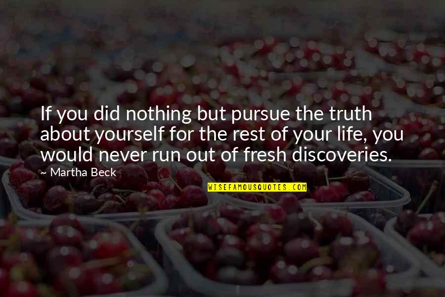 Discovery Of Truth Quotes By Martha Beck: If you did nothing but pursue the truth