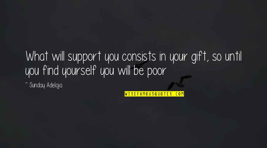 Discovery Of Truth Quotes By Sunday Adelaja: What will support you consists in your gift,