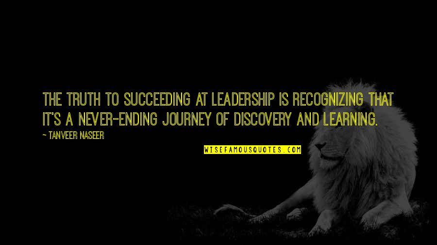Discovery Of Truth Quotes By Tanveer Naseer: The truth to succeeding at leadership is recognizing