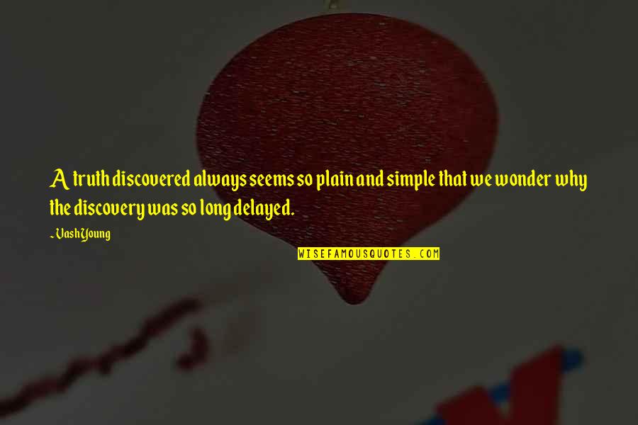 Discovery Of Truth Quotes By Vash Young: A truth discovered always seems so plain and
