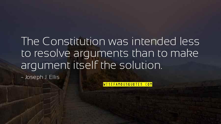 Discovery Of Witches Book Quotes By Joseph J. Ellis: The Constitution was intended less to resolve arguments Discovery Of Witches Book Quotes By Joseph J. Ellis: The Constitution was intended less to resolve arguments