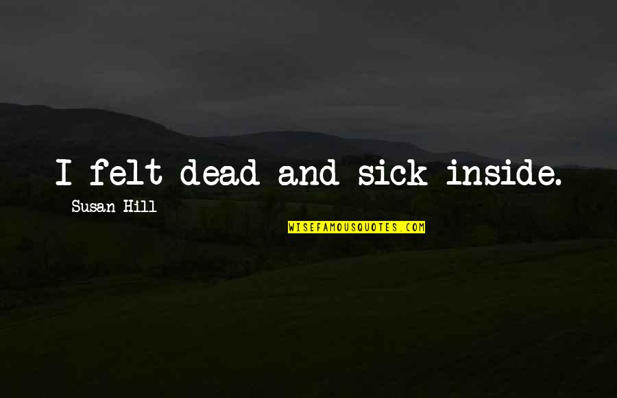 Discovery Pinterest Quotes By Susan Hill: I felt dead and sick inside.