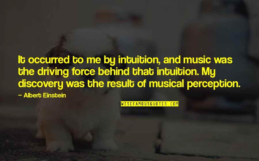 Discovery Quotes By Albert Einstein: It occurred to me by intuition, and music