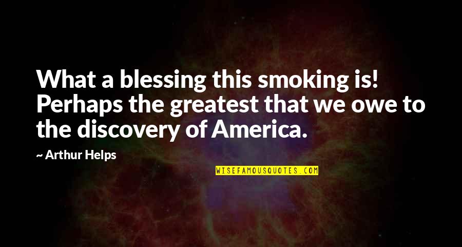 Discovery Quotes By Arthur Helps: What a blessing this smoking is! Perhaps the