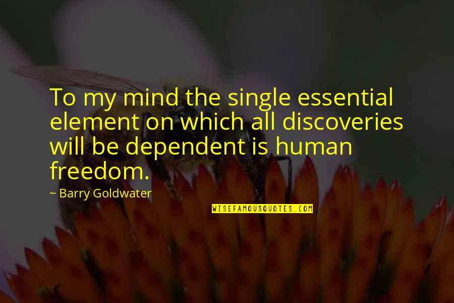 Discovery Quotes By Barry Goldwater: To my mind the single essential element on