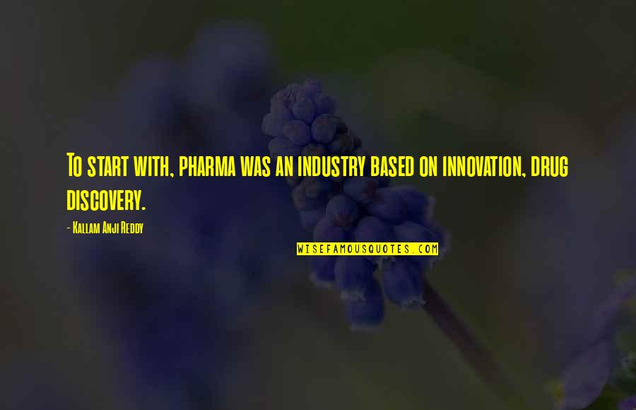 Discovery Quotes By Kallam Anji Reddy: To start with, pharma was an industry based