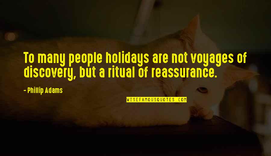 Discovery Quotes By Phillip Adams: To many people holidays are not voyages of