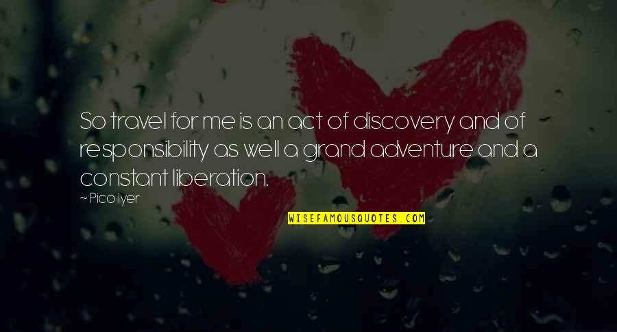 Discovery Quotes By Pico Iyer: So travel for me is an act of