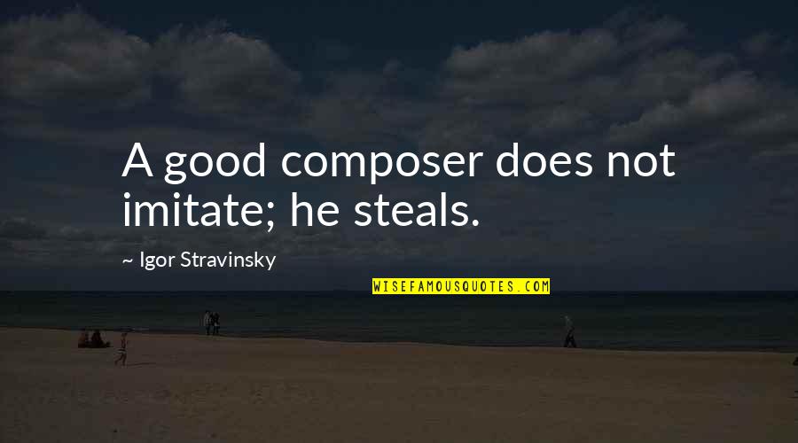 Discovery Vitality Medical Aid Quotes By Igor Stravinsky: A good composer does not imitate; he steals.