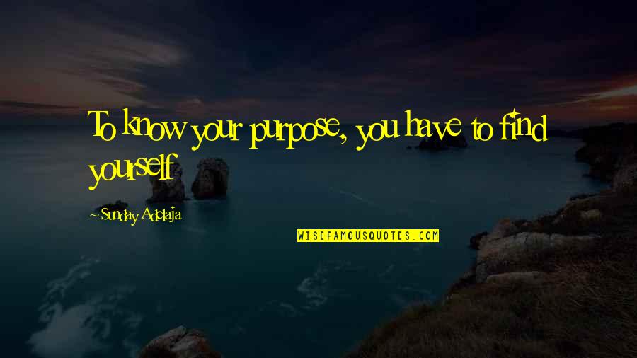 Discovery Yourself Quotes By Sunday Adelaja: To know your purpose, you have to find Discovery Yourself Quotes By Sunday Adelaja: To know your purpose, you have to find