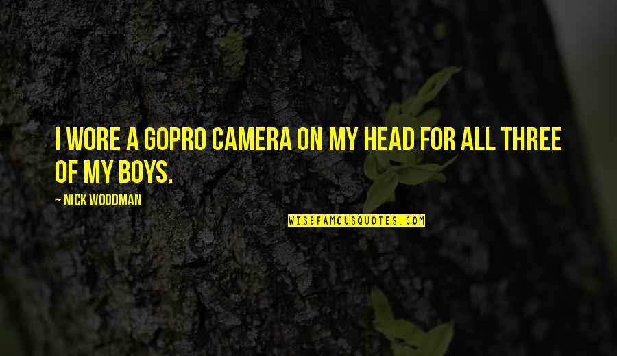 Discplines Quotes By Nick Woodman: I wore a GoPro camera on my head