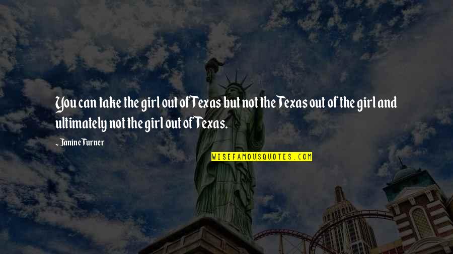 Discrecion Moderacion Quotes By Janine Turner: You can take the girl out of Texas Discrecion Moderacion Quotes By Janine Turner: You can take the girl out of Texas