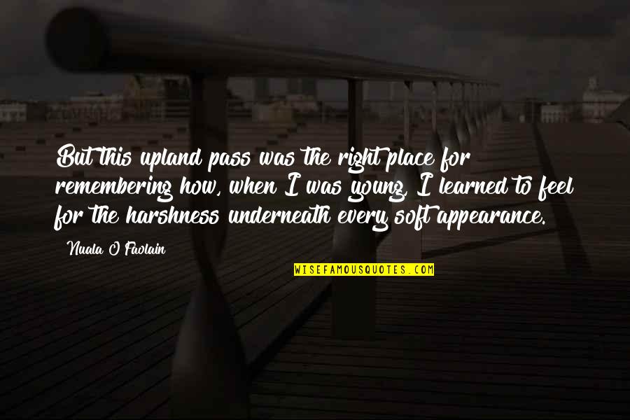 Discrecion Moderacion Quotes By Nuala O'Faolain: But this upland pass was the right place Discrecion Moderacion Quotes By Nuala O'Faolain: But this upland pass was the right place