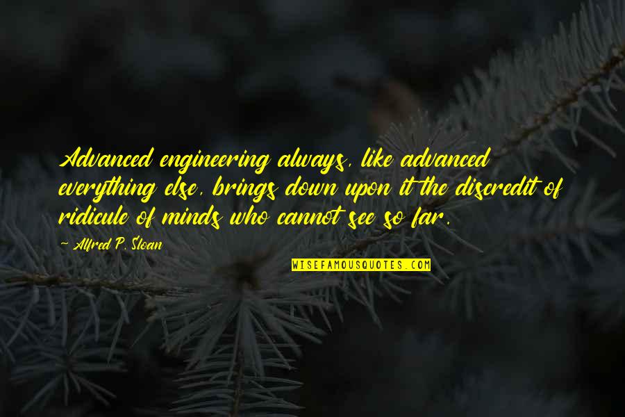 Discredit Quotes By Alfred P. Sloan: Advanced engineering always, like advanced everything else, brings