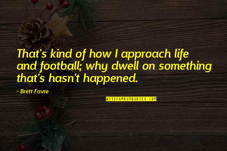 Discreditable Antonym Quotes By Brett Favre: That's kind of how I approach life and Discreditable Antonym Quotes By Brett Favre: That's kind of how I approach life and