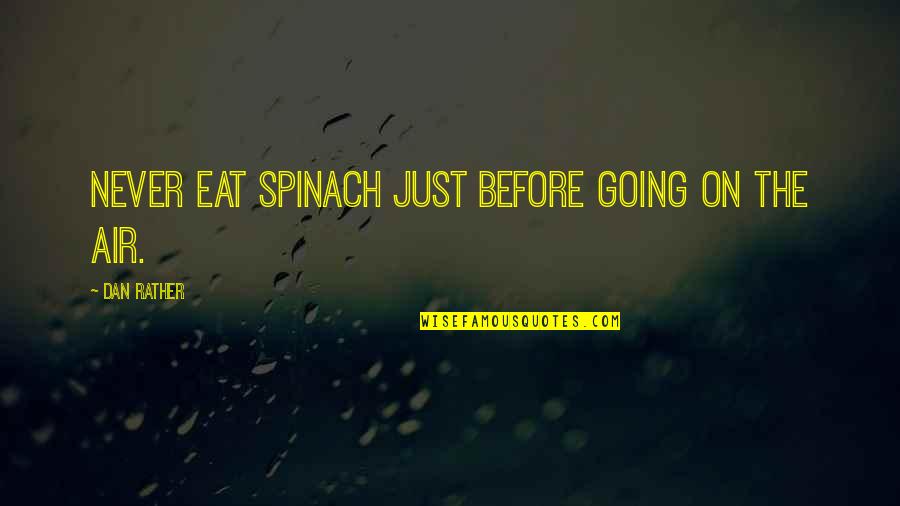 Discreditable Antonym Quotes By Dan Rather: Never eat spinach just before going on the Discreditable Antonym Quotes By Dan Rather: Never eat spinach just before going on the
