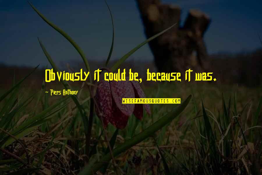 Discreditable Antonym Quotes By Piers Anthony: Obviously it could be, because it was. Discreditable Antonym Quotes By Piers Anthony: Obviously it could be, because it was.
