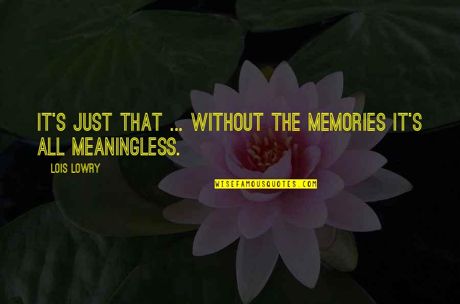 Discreditably Quotes By Lois Lowry: It's just that ... without the memories it's