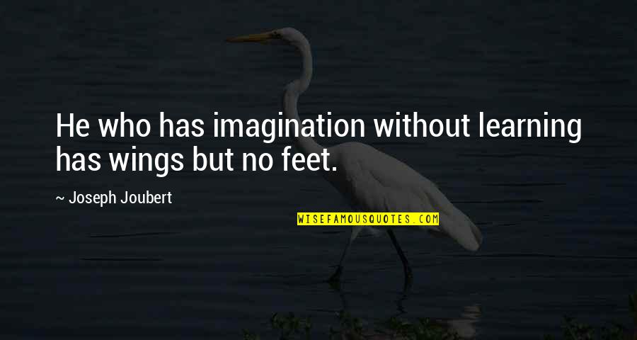 Discrediting Quotes By Joseph Joubert: He who has imagination without learning has wings