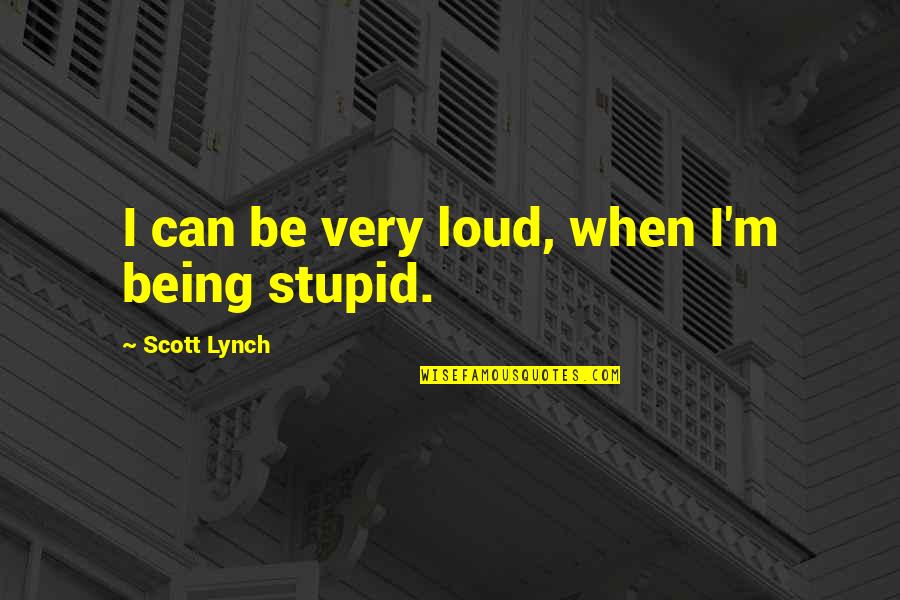 Discrediting Quotes By Scott Lynch: I can be very loud, when I'm being