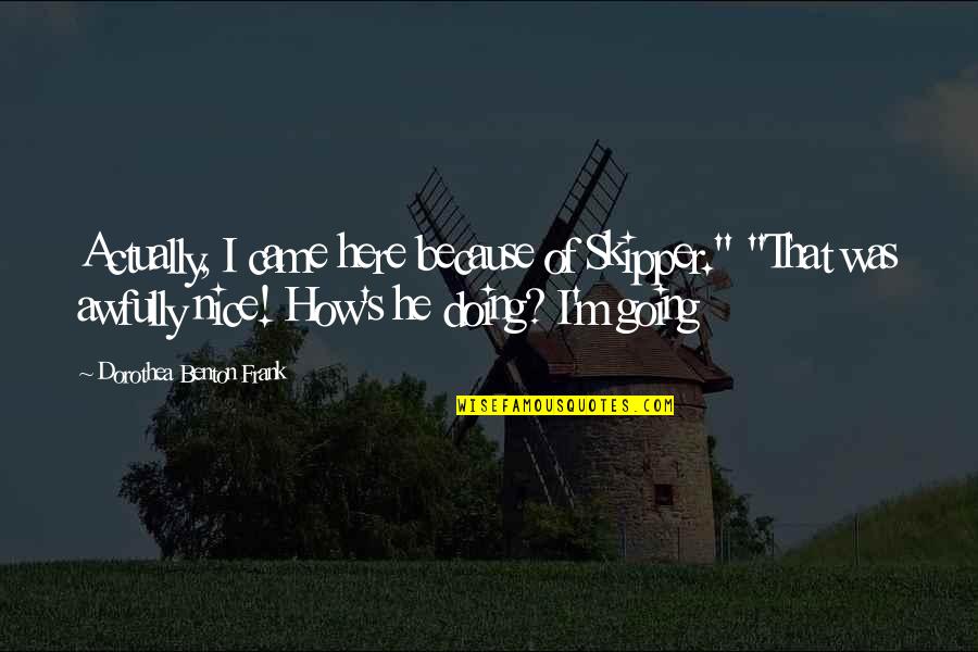 Discredits Synonym Quotes By Dorothea Benton Frank: Actually, I came here because of Skipper." "That Discredits Synonym Quotes By Dorothea Benton Frank: Actually, I came here because of Skipper." "That