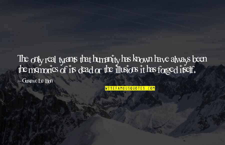 Discredits Underhandedly 7 Quotes By Gustave Le Bon: The only real tyrants that humanity has known Discredits Underhandedly 7 Quotes By Gustave Le Bon: The only real tyrants that humanity has known
