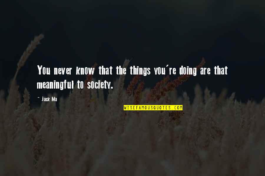 Discredits Underhandedly 7 Quotes By Jack Ma: You never know that the things you're doing