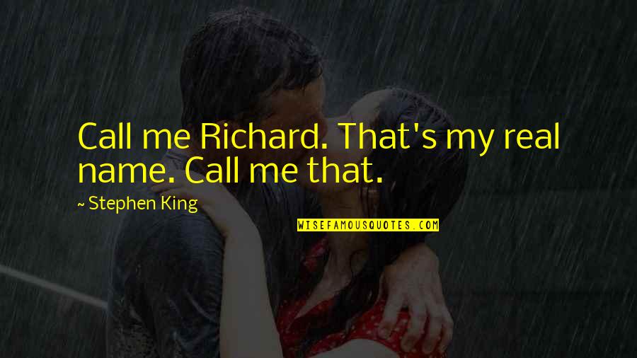Discredits Underhandedly 7 Quotes By Stephen King: Call me Richard. That's my real name. Call Discredits Underhandedly 7 Quotes By Stephen King: Call me Richard. That's my real name. Call