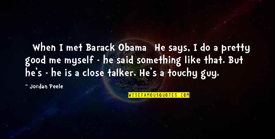 Discreet Break Up Quotes By Jordan Peele: [ When I met Barack Obama] He says,